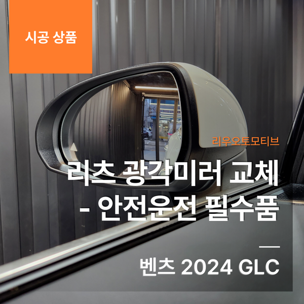벤츠 2024 GLC 리츠 광각미러 교체 - 안전운전 필수품